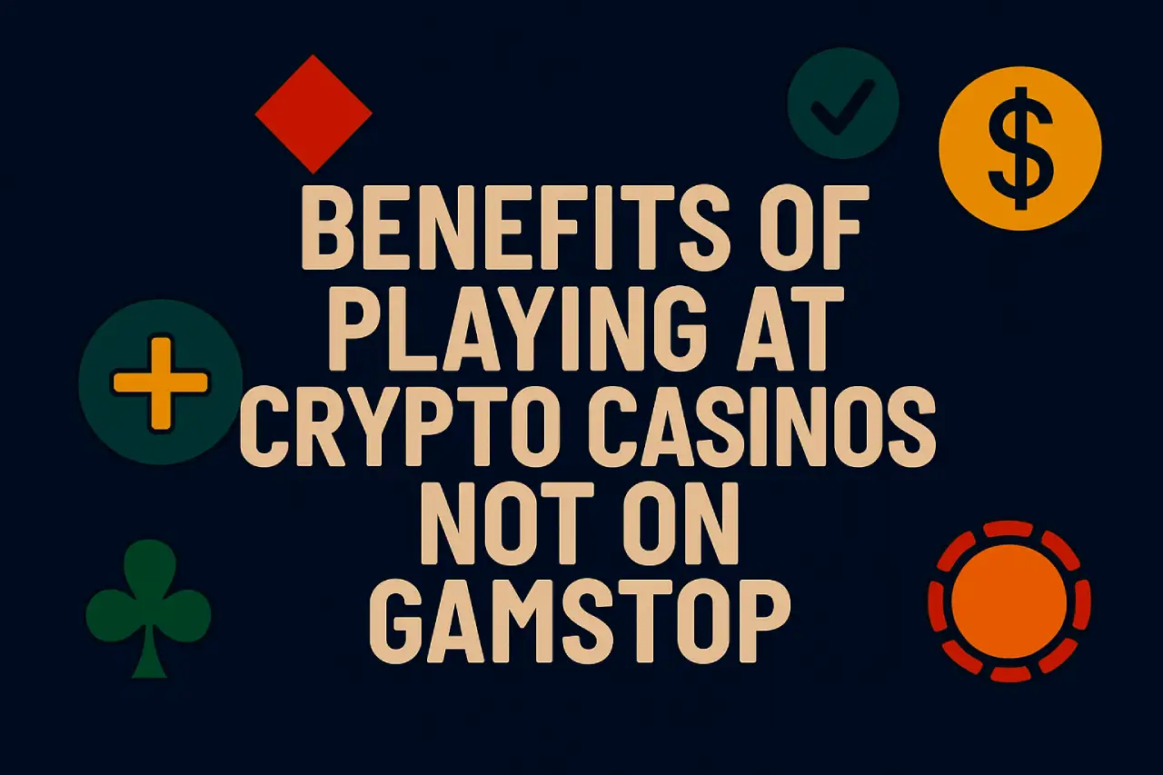 Benefits of Playing at Crypto Casinos Not On Gamstop